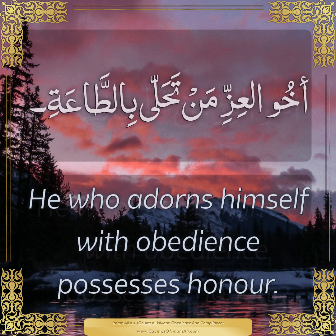 He who adorns himself with obedience possesses honour.